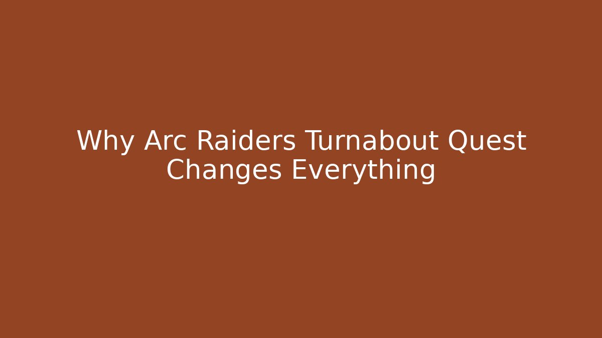 Why Arc Raiders Turnabout Quest Changes Everything