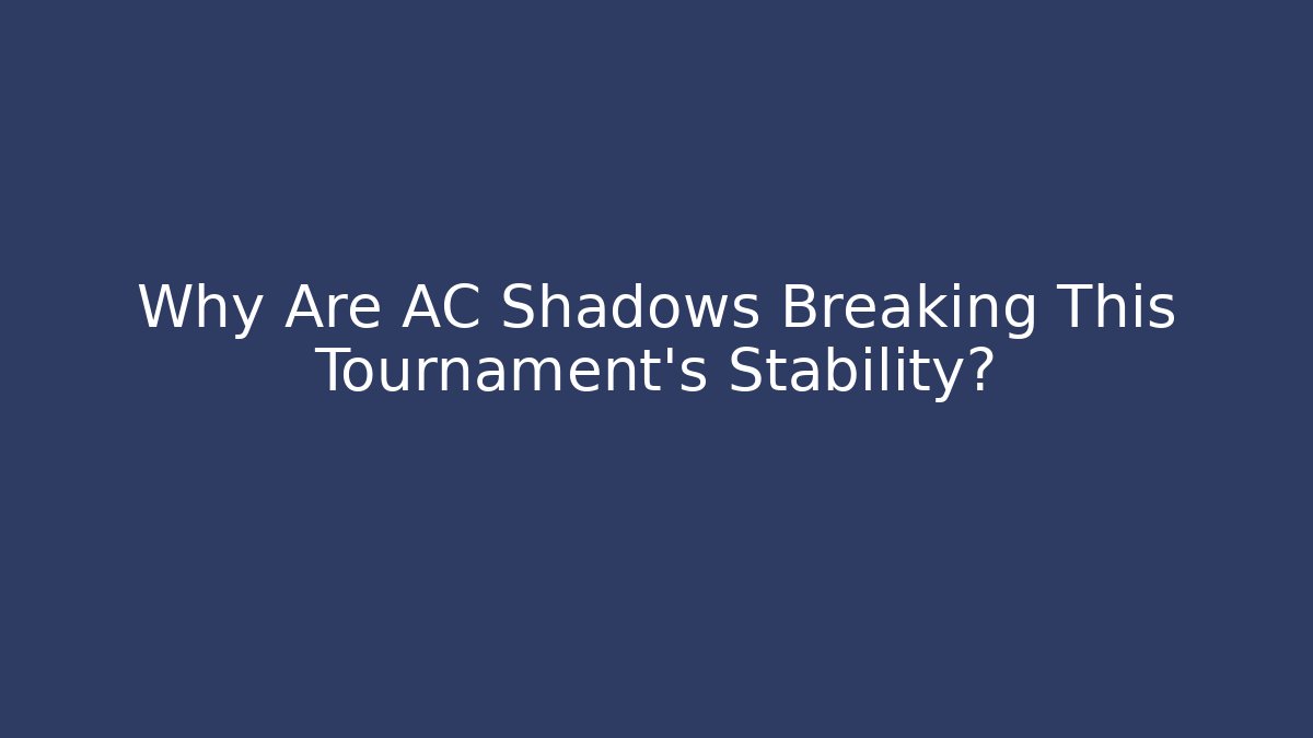Why Are AC Shadows Breaking This Tournament's Stability?