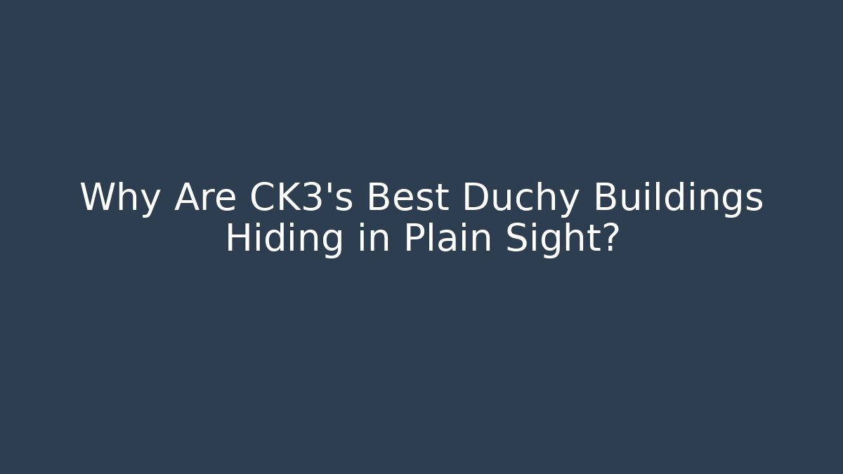 Why Are CK3's Best Duchy Buildings Hiding in Plain Sight?