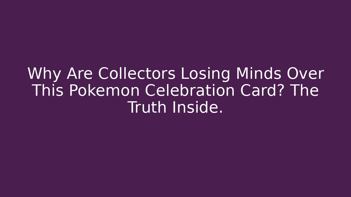Why Are Collectors Losing Minds Over This Pokémon Celebration Card? The Truth Inside.