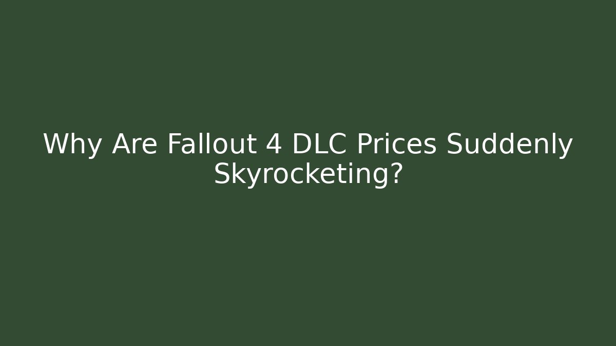 Why Are Fallout 4 DLC Prices Suddenly Skyrocketing?