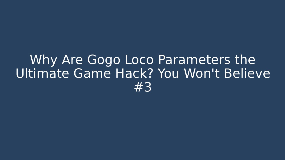 Why Are Gogo Loco Parameters the Ultimate Game Hack? You Won't Believe #3
