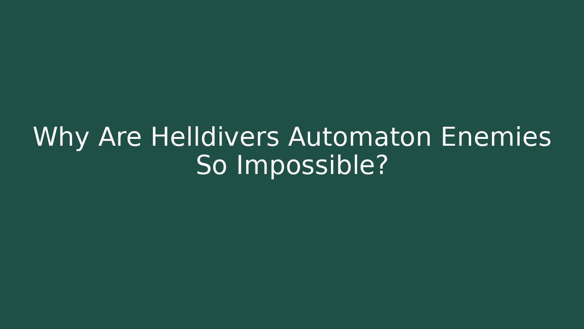 Why Are Helldivers Automaton Enemies So Impossible?