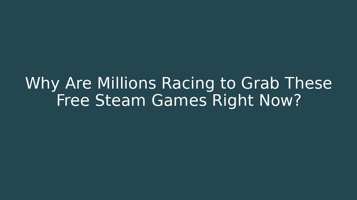 Why Are Millions Racing to Grab These Free Steam Games Right Now?