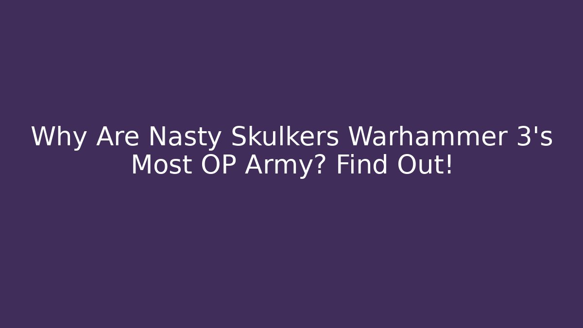 Why Are Nasty Skulkers Warhammer 3’s Most OP Army? Find Out!