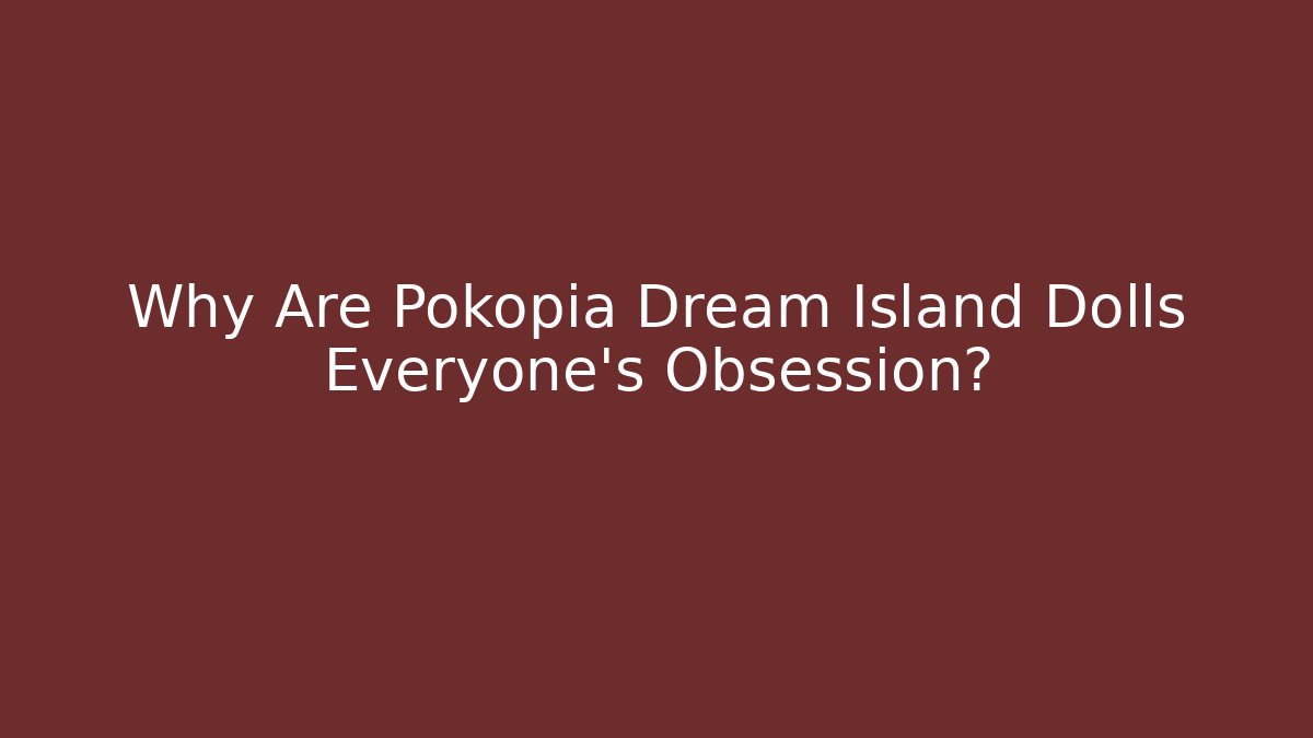 Why Are Pokopia Dream Island Dolls Everyone's Obsession?