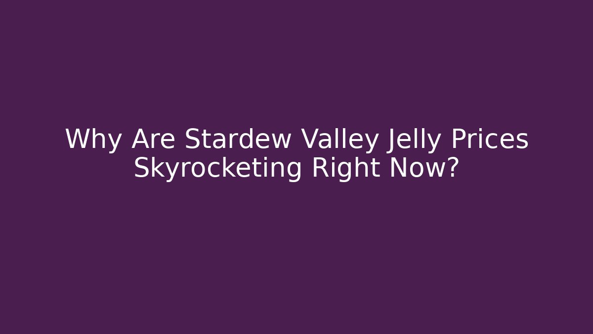 Why Are Stardew Valley Jelly Prices Skyrocketing Right Now?