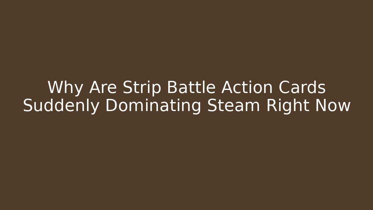 Why Are Strip Battle Action Cards Suddenly Dominating Steam Right Now