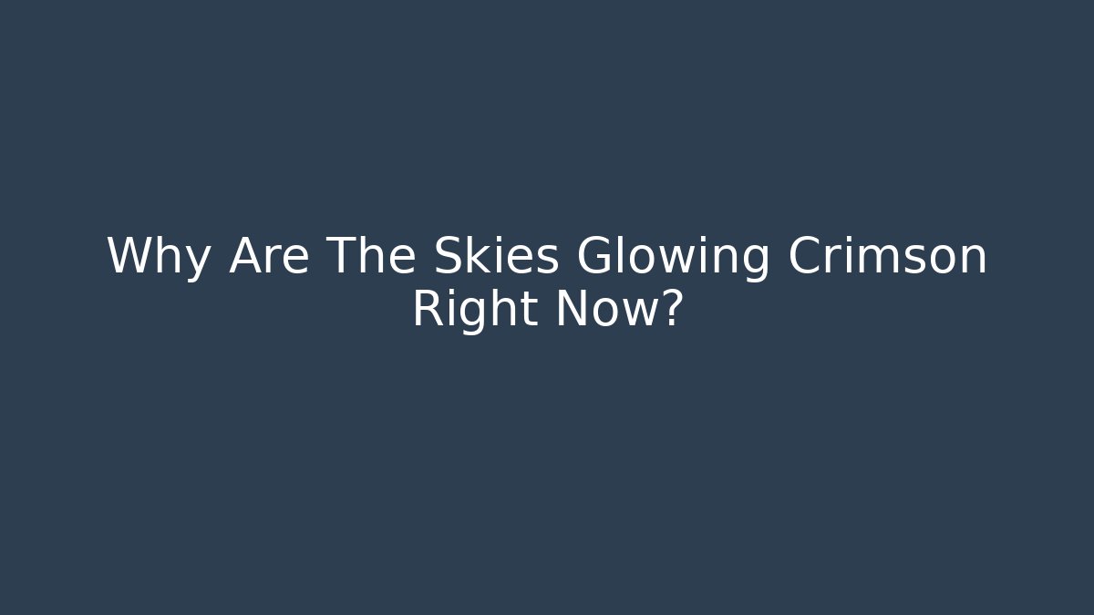 Why Are The Skies Glowing Crimson Right Now? - Smart Esu