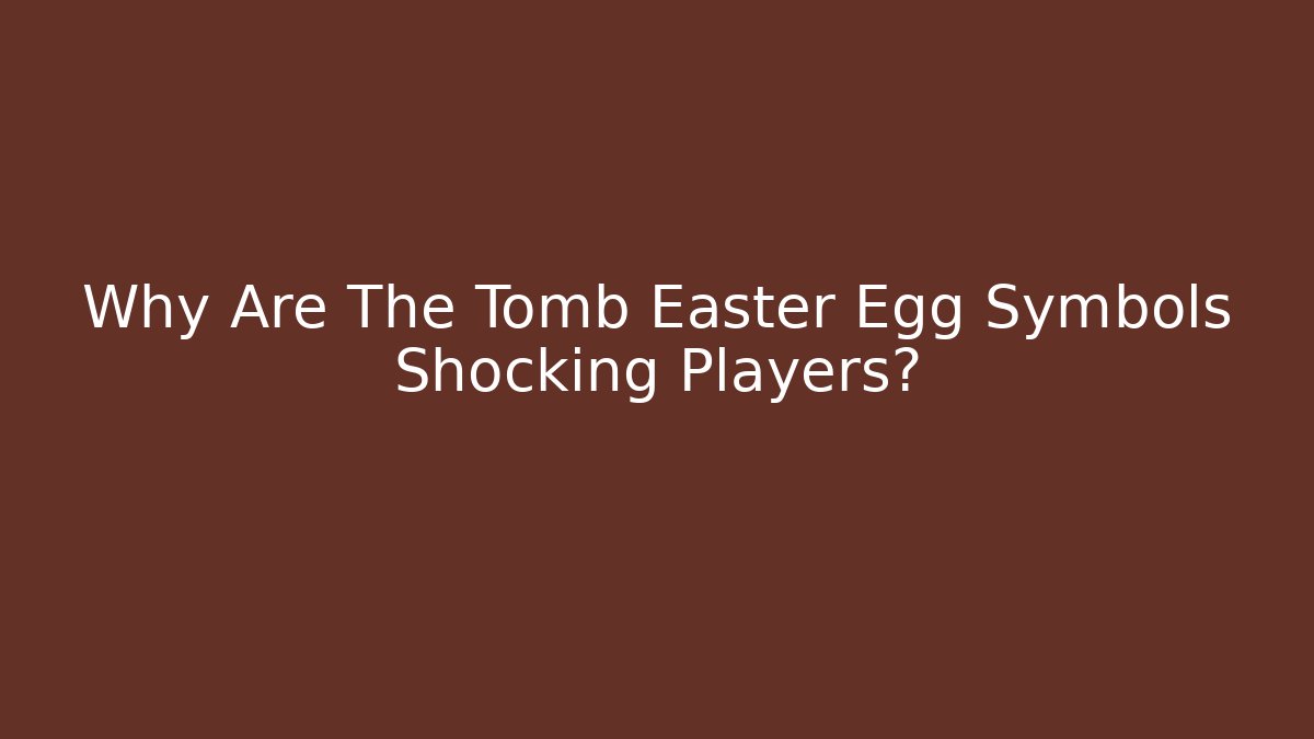 Why Are The Tomb Easter Egg Symbols Shocking Players?