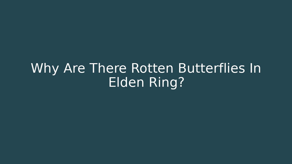 Why Are There Rotten Butterflies In Elden Ring?