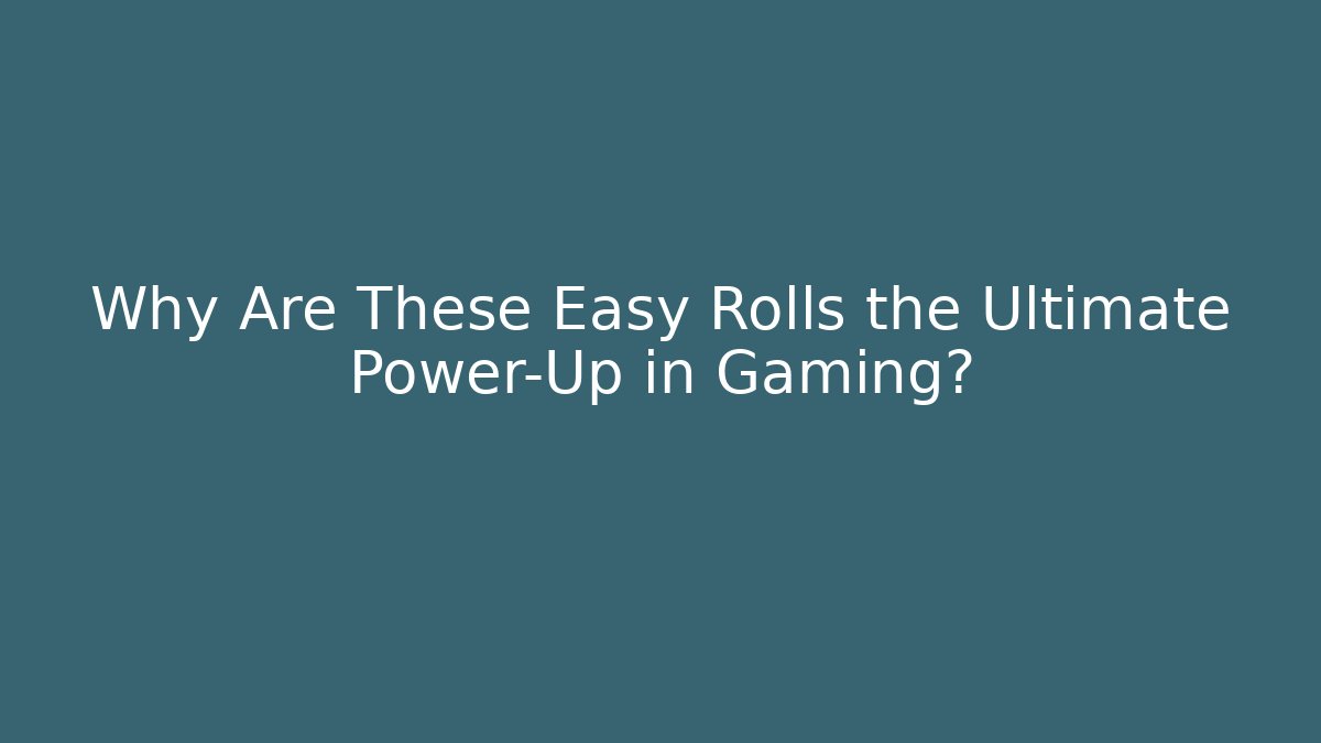 Why Are These Easy Rolls the Ultimate Power-Up in Gaming?