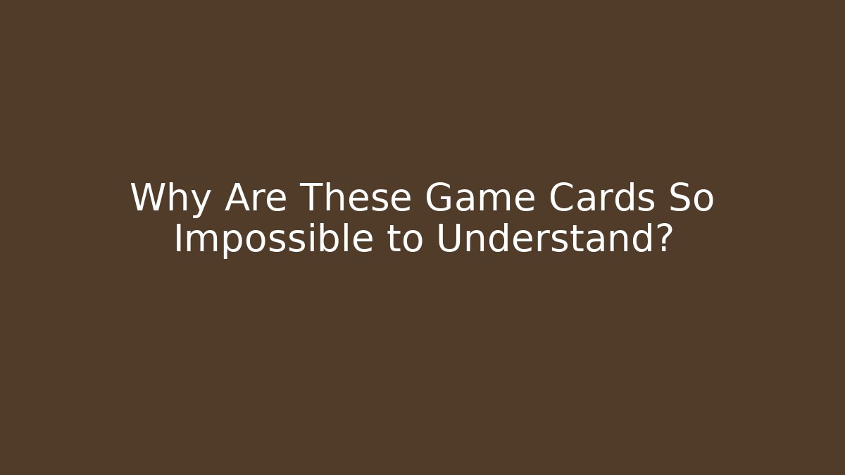 Why Are These Game Cards So Impossible to Understand?