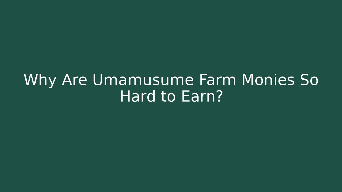 Why Are Umamusume Farm Monies So Hard to Earn?