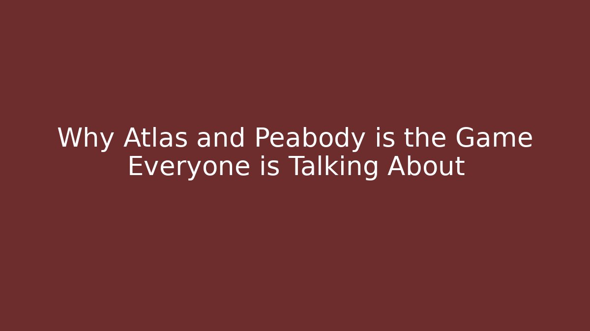 Why Atlas and Peabody is the Game Everyone is Talking About