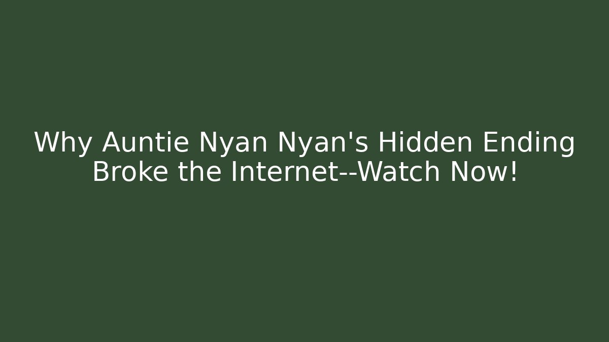 Why Auntie Nyan Nyan's Hidden Ending Broke the Internet—Watch Now!