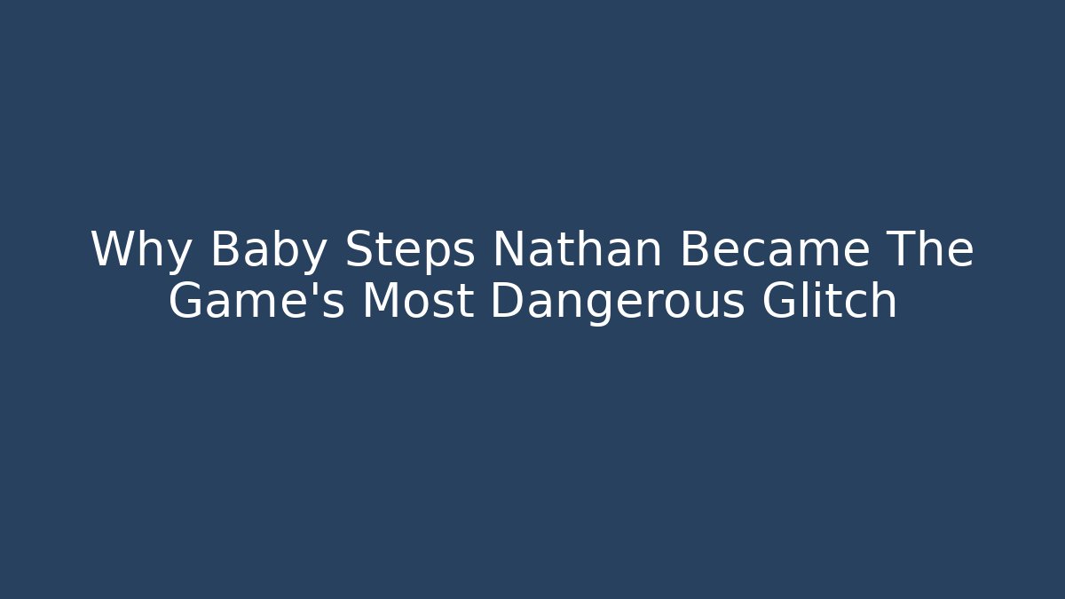 Why Baby Steps Nathan Became The Game's Most Dangerous Glitch