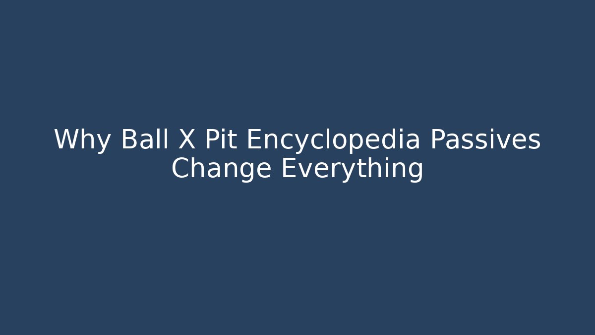 Why Ball X Pit Encyclopedia Passives Change Everything - Smart Esu