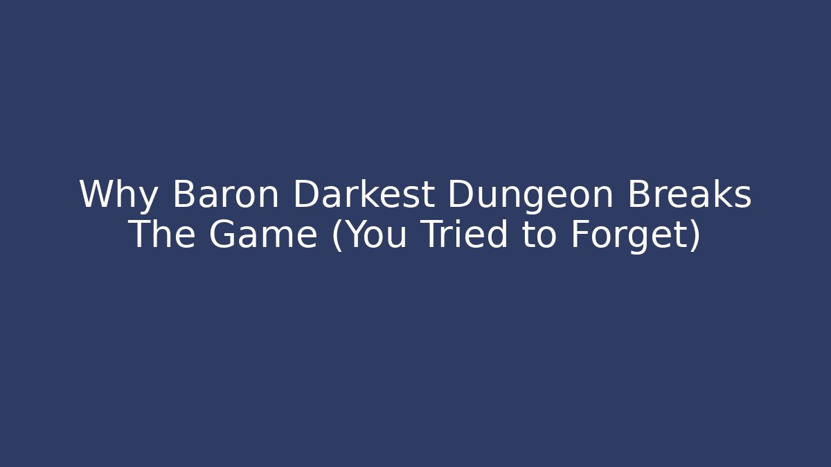Why Baron Darkest Dungeon Breaks The Game (You Tried to Forget)