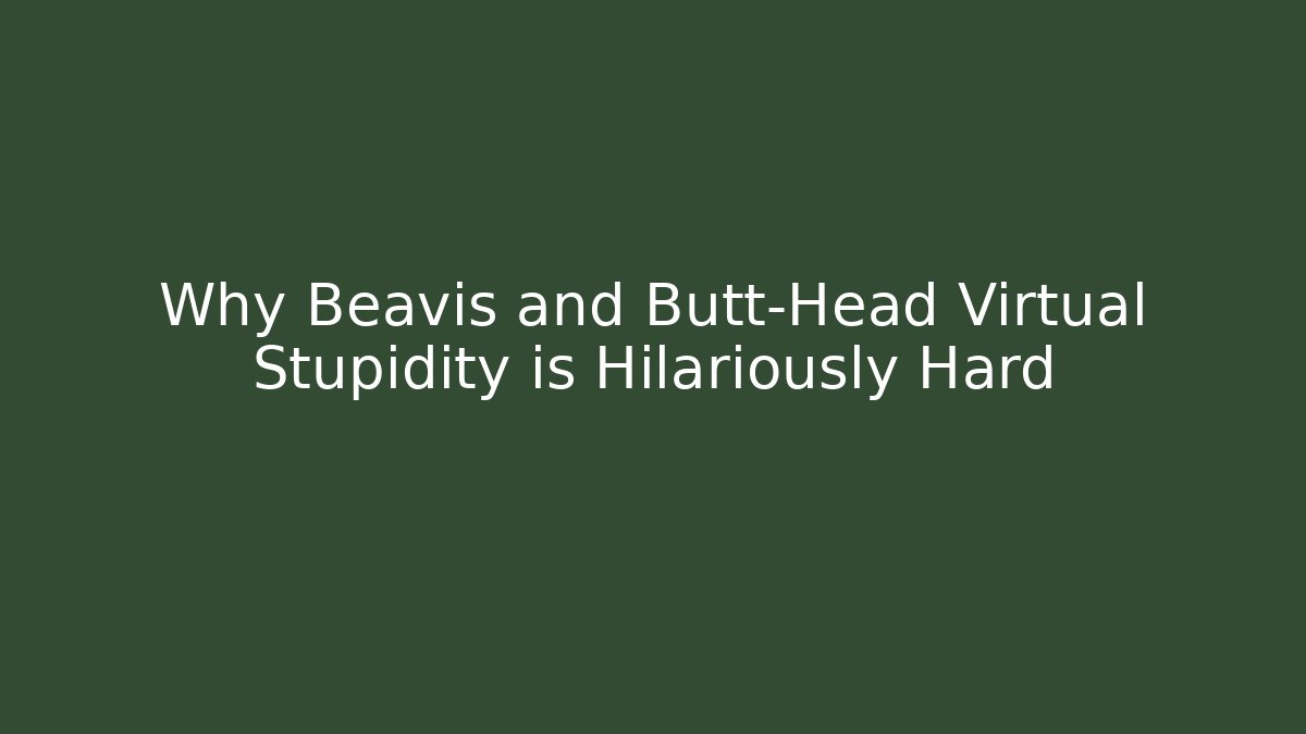 Why Beavis and Butt-Head Virtual Stupidity is Hilariously Hard - Smart Esu