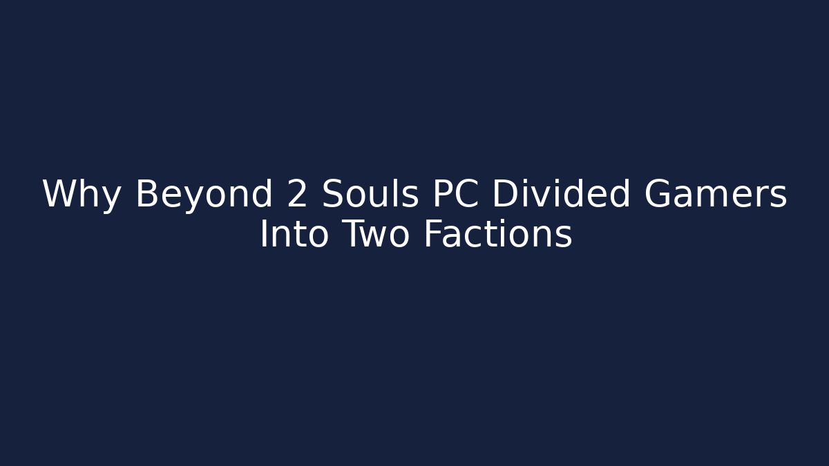 Why Beyond 2 Souls PC Divided Gamers Into Two Factions