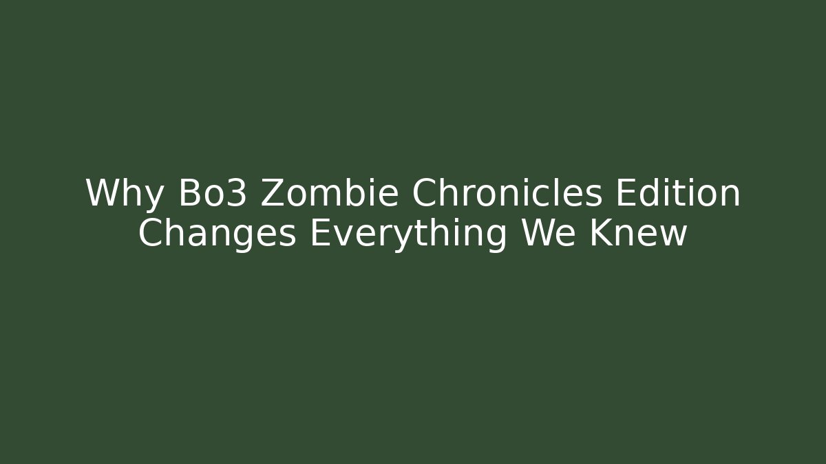 Why Bo3 Zombie Chronicles Edition Changes Everything We Knew - Smart Esu