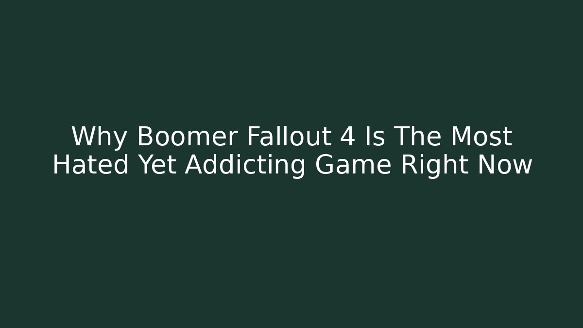 Why Boomer Fallout 4 Is The Most Hated Yet Addicting Game Right Now