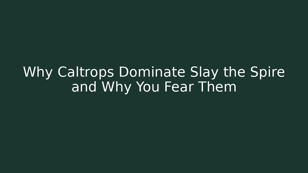 Why Caltrops Dominate Slay the Spire and Why You Fear Them