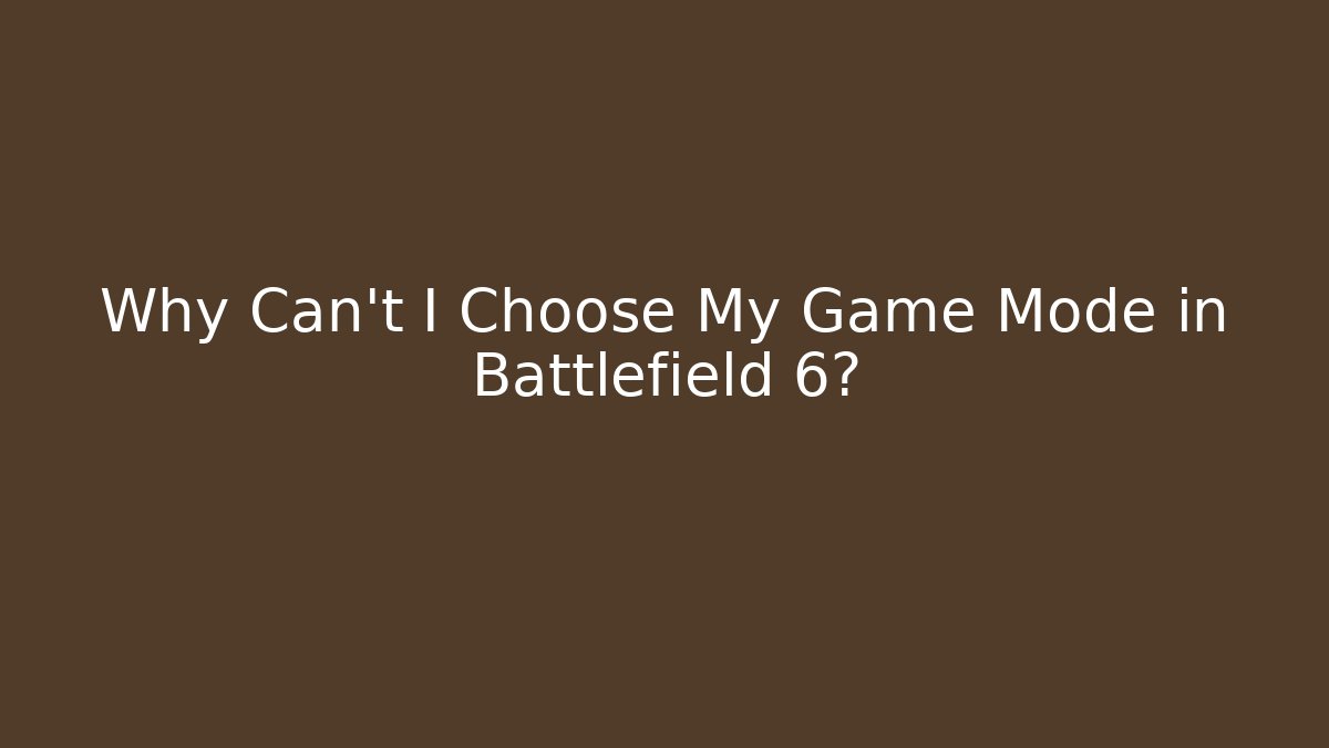 Why Can't I Choose My Game Mode in Battlefield 6?