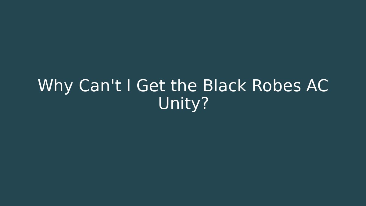 Why Can't I Get the Black Robes AC Unity? - Smart Esu