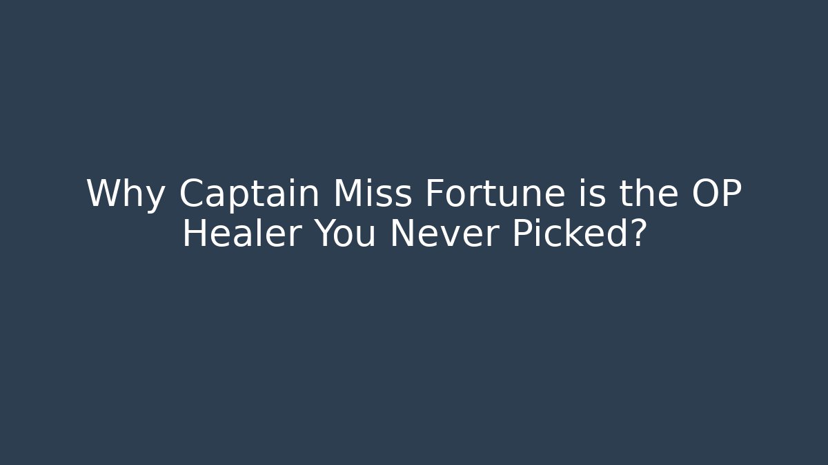 Why Captain Miss Fortune is the OP Healer You Never Picked?