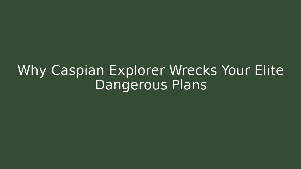 Why Caspian Explorer Wrecks Your Elite Dangerous Plans
