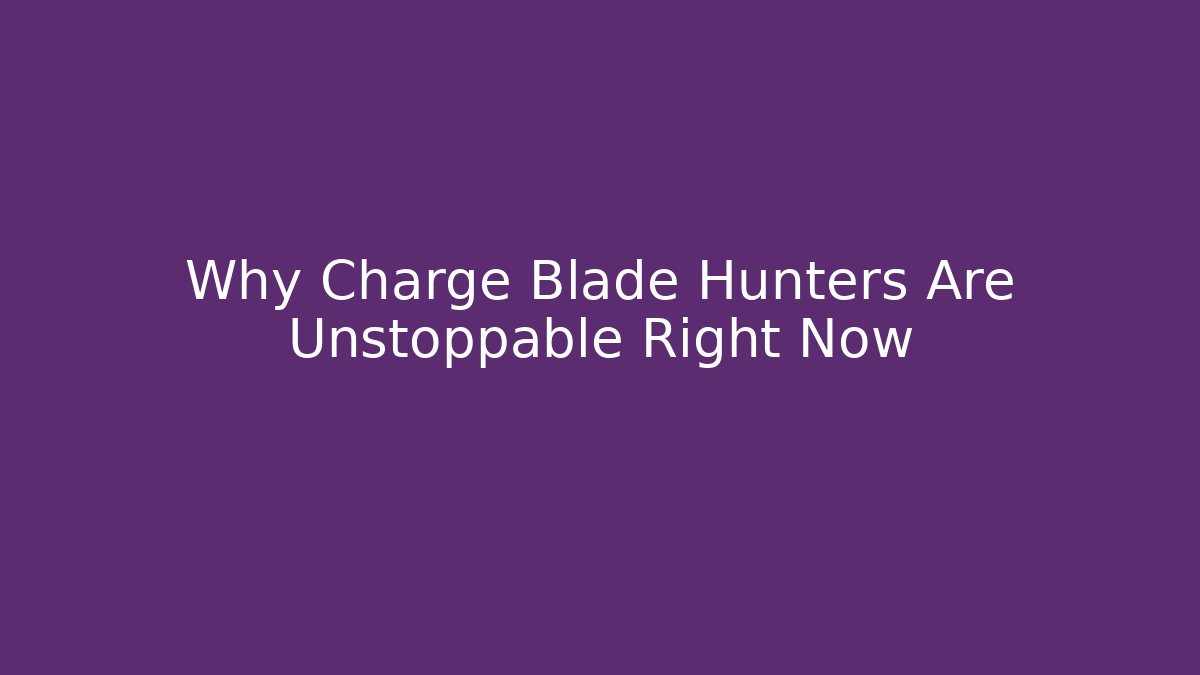 Why Charge Blade Hunters Are Unstoppable Right Now