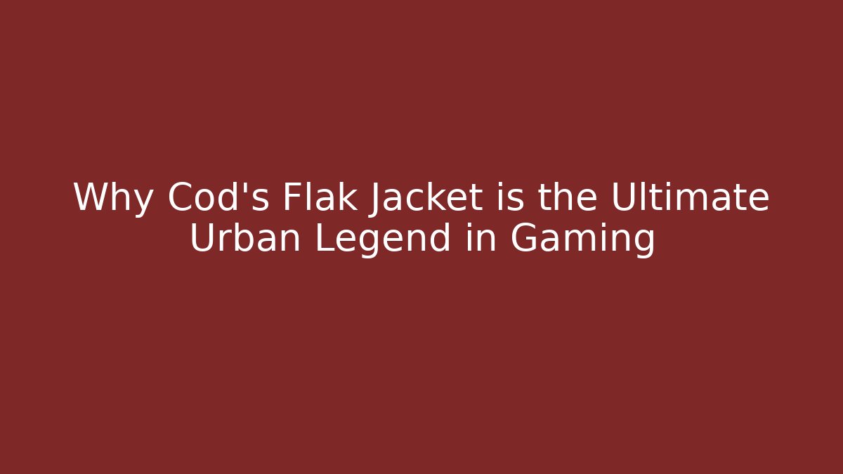 Why Cod's Flak Jacket is the Ultimate Urban Legend in Gaming