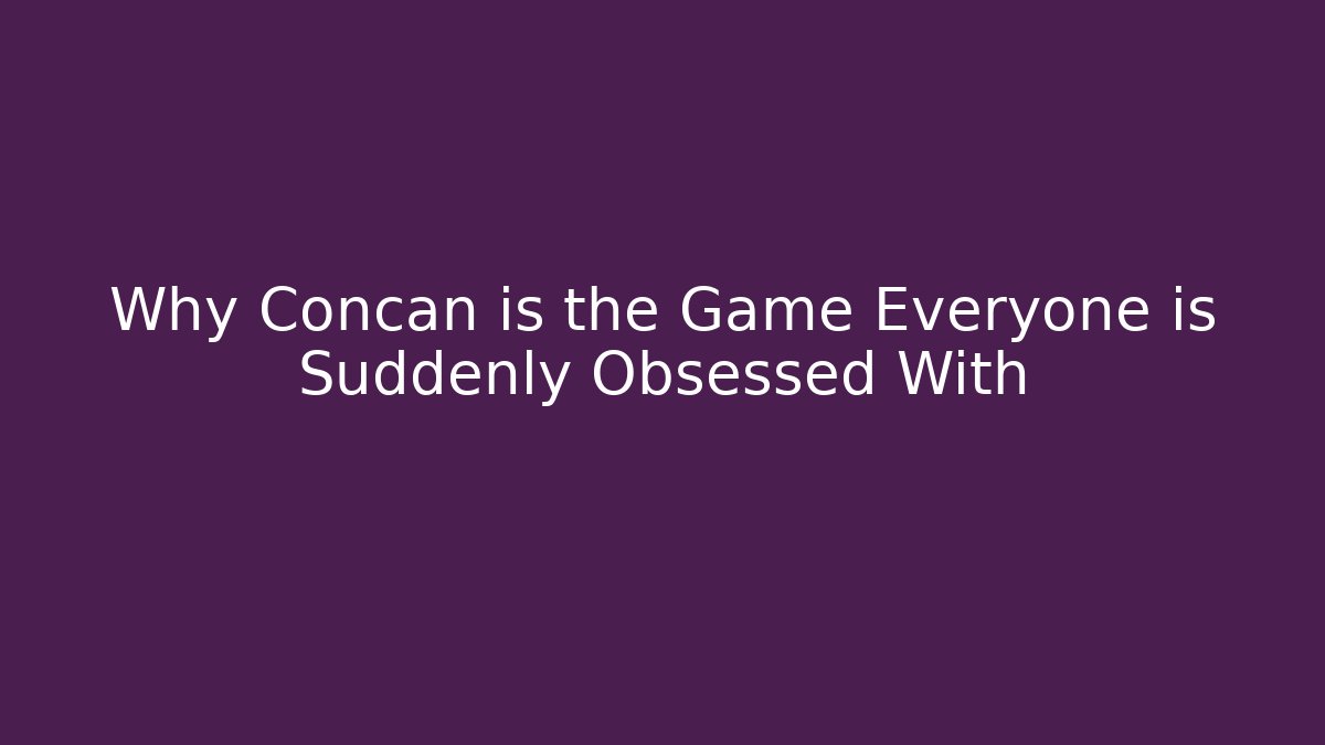Why Concań is the Game Everyone is Suddenly Obsessed With