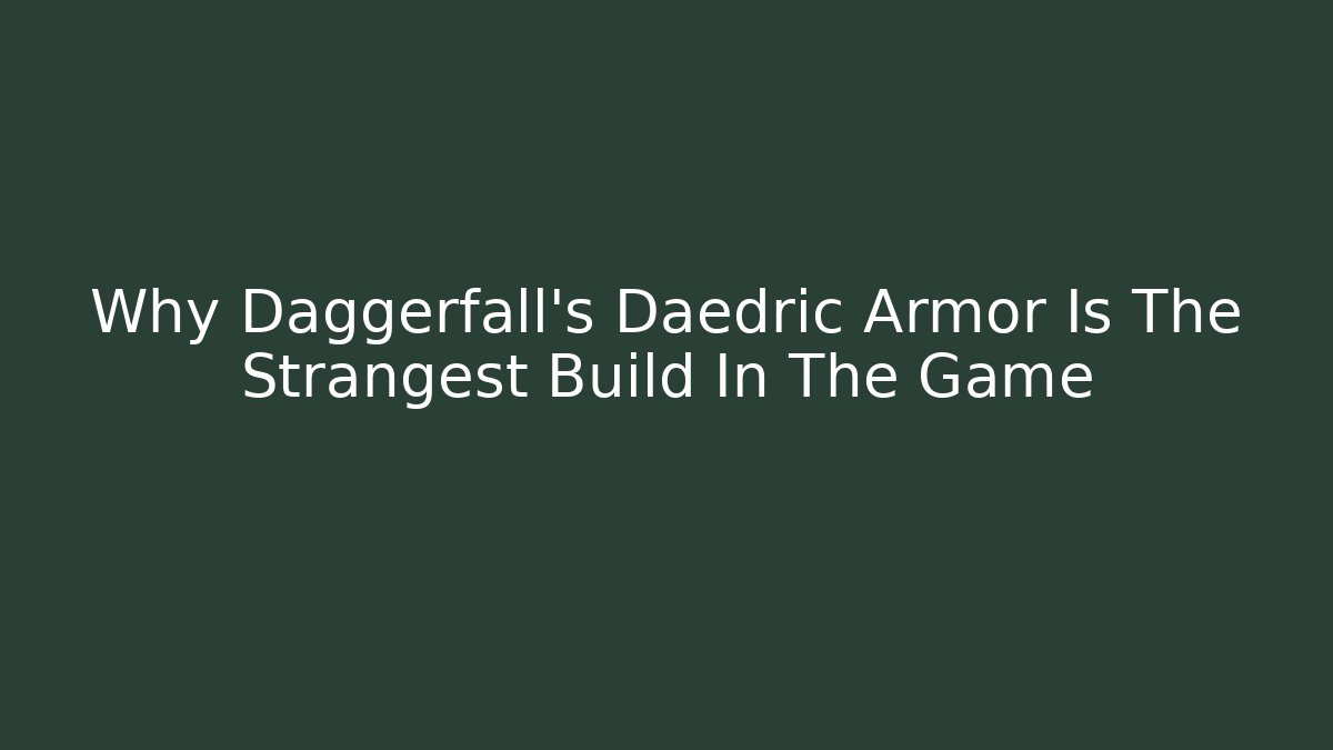 Why Daggerfall's Daedric Armor Is The Strangest Build In The Game