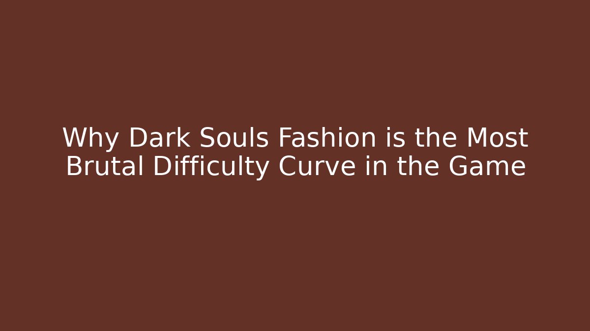 Why Dark Souls Fashion is the Most Brutal Difficulty Curve in the Game