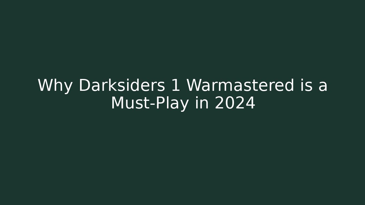 Why Darksiders 1 Warmastered is a Must-Play in 2024