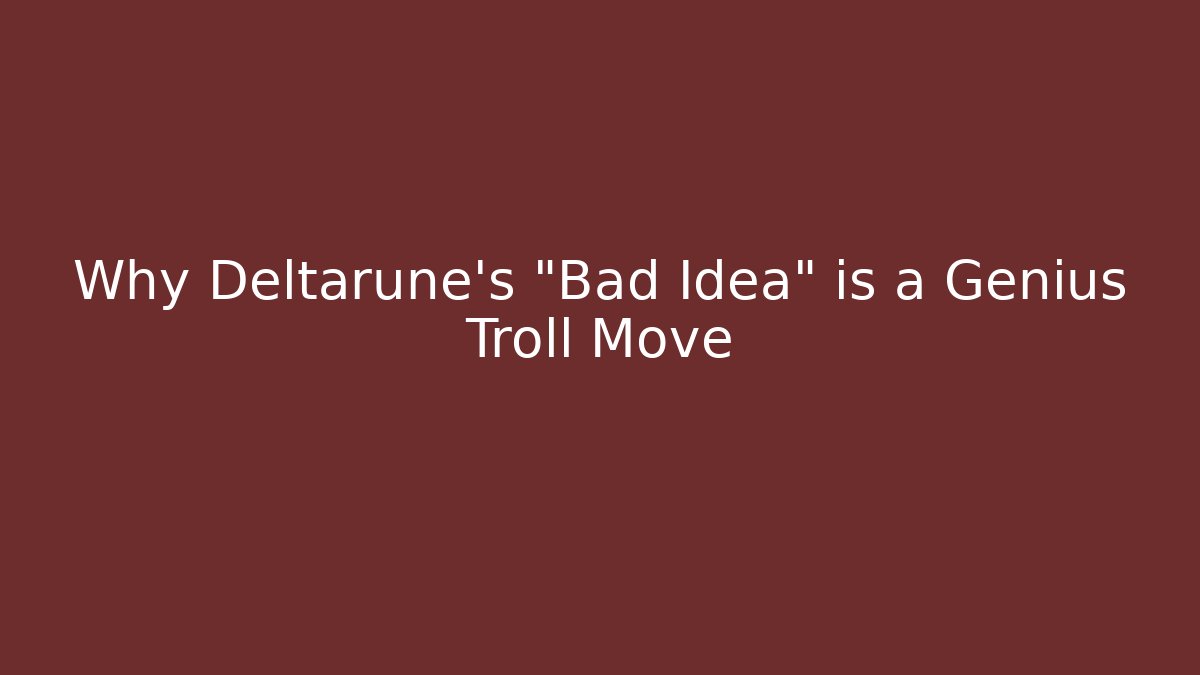 Why Deltarune's "Bad Idea" is a Genius Troll Move