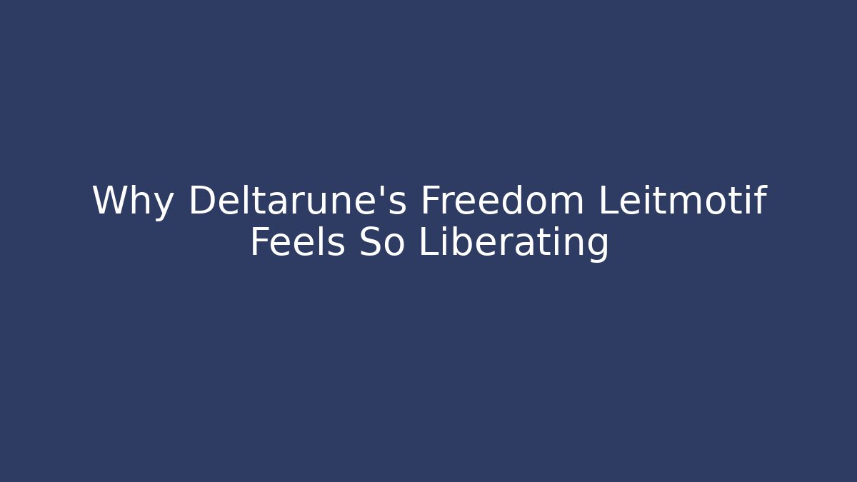 Why Deltarune's Freedom Leitmotif Feels So Liberating - Smart Esu