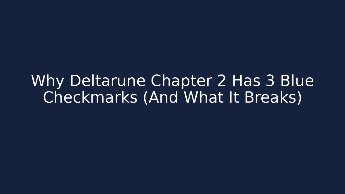 Why Deltarune Chapter 2 Has 3 Blue Checkmarks (And What It Breaks)