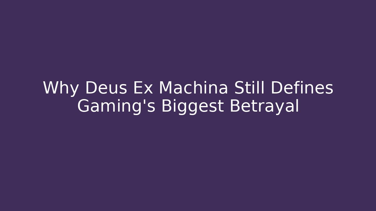 Why Deus Ex Machina Still Defines Gaming’s Biggest Betrayal