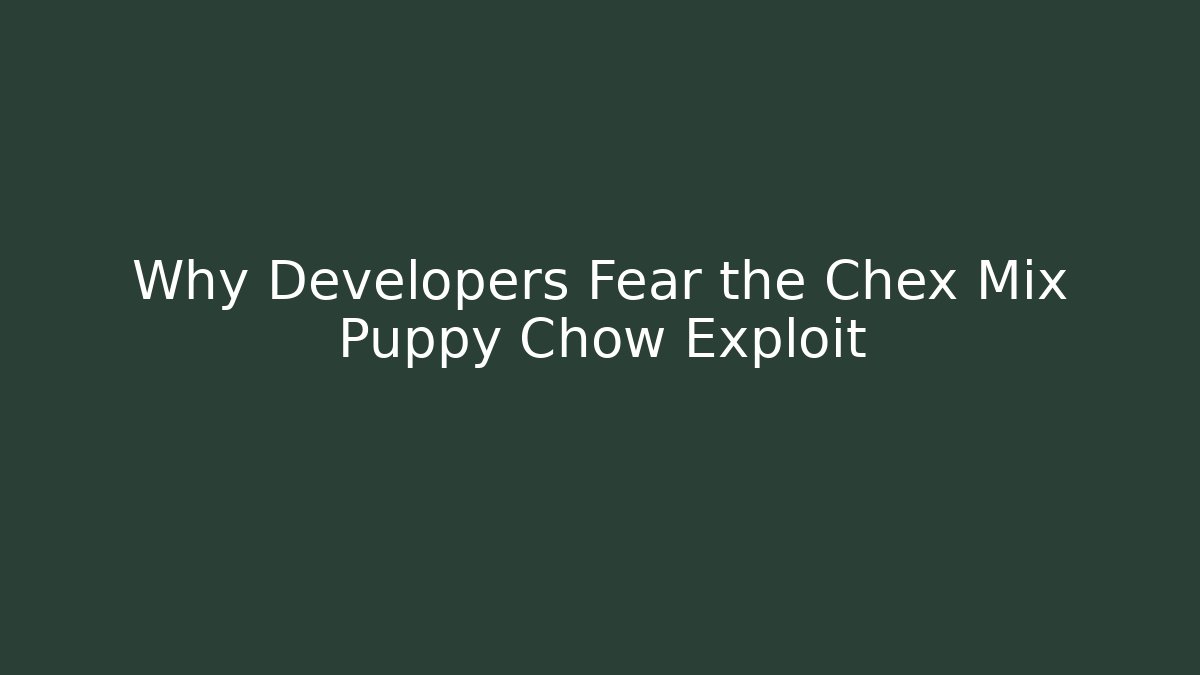 Why Developers Fear the Chex Mix Puppy Chow Exploit - Smart Esu