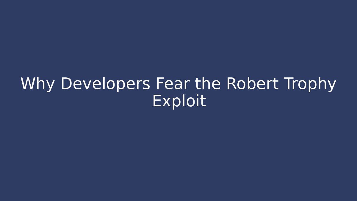 Why Developers Fear the Robert Trophy Exploit