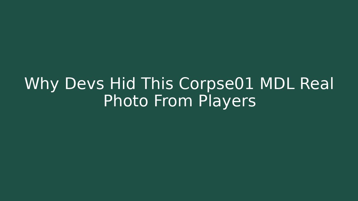 Why Devs Hid This Corpse01 MDL Real Photo From Players