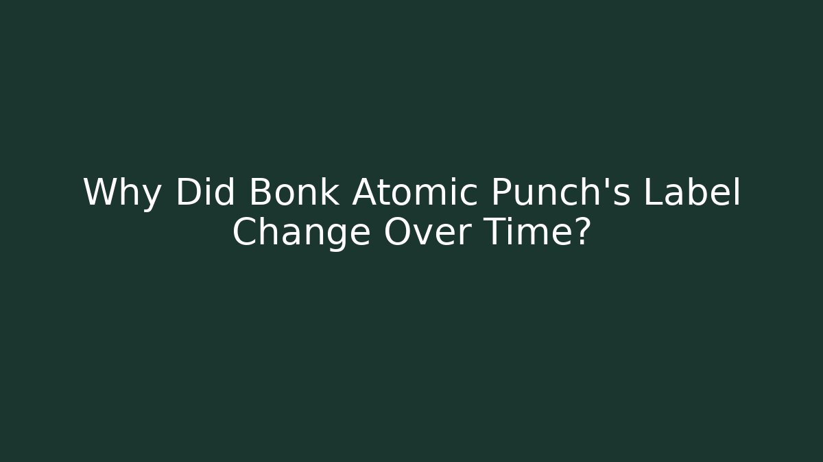 Why Did Bonk Atomic Punch's Label Change Over Time? - Smart Esu