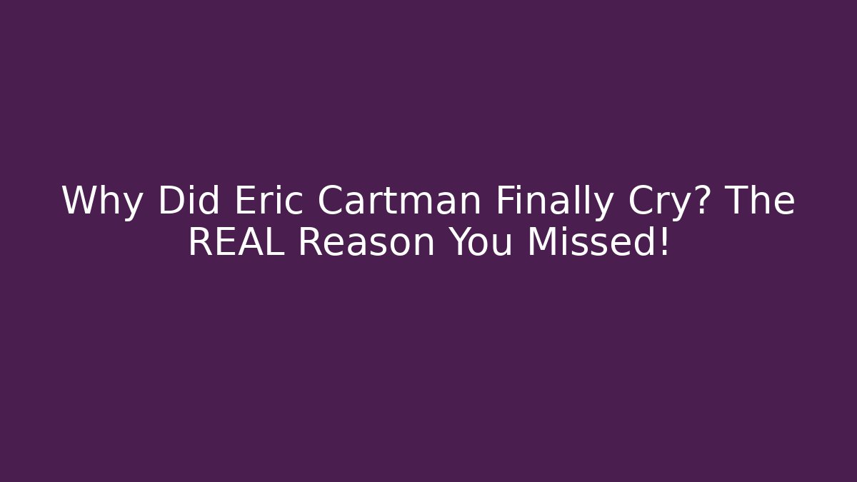 Why Did Eric Cartman Finally Cry? The REAL Reason You Missed!