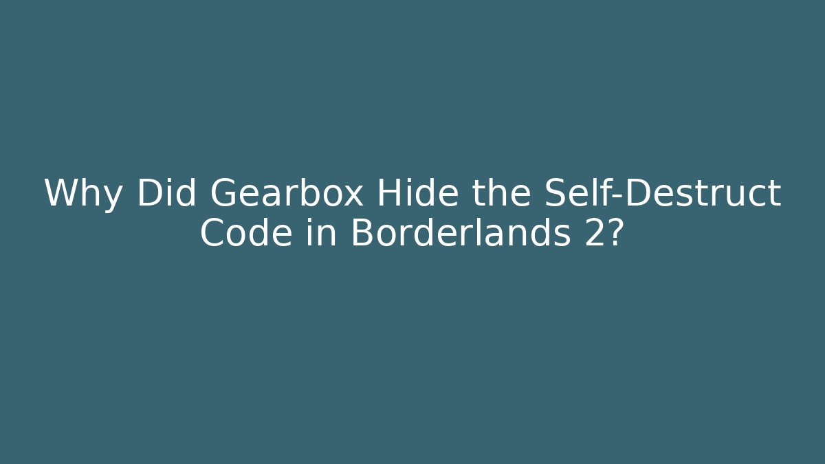Why Did Gearbox Hide the Self-Destruct Code in Borderlands 2?
