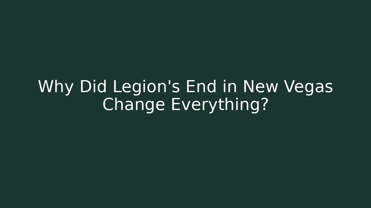 Why Did Legion’s End in New Vegas Change Everything?