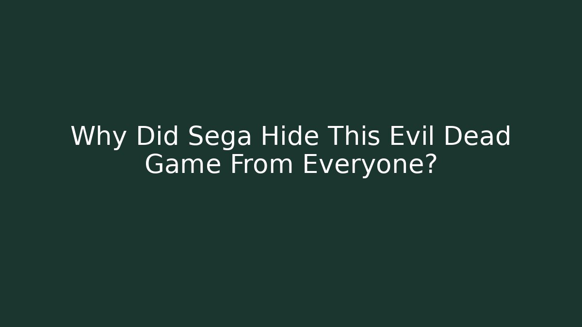 Why Did Sega Hide This Evil Dead Game From Everyone?